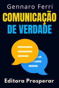 Title: Comunicação De Verdade - Aprenda Estratégias Para Se Comunicar Com As Pessoas No Mundo Real (Coleção Inteligência Emocional, #4), Author: Editora Prosperar