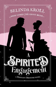 Title: A Spirited Engagement (Hesitant Mediums, #2), Author: Belinda Kroll