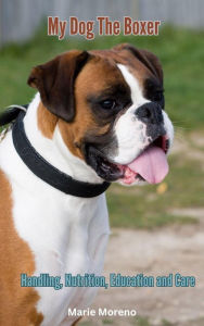 Title: My Dog The Boxer, Handling, Nutrition, Education and Care, Author: Marie Moreno