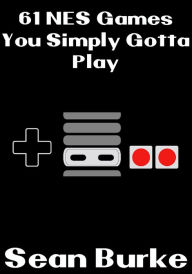 Title: 61 NES Games You Simply Gotta Play, Author: Sean Burke