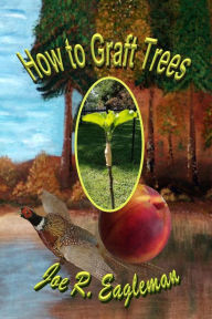 Title: How to Graft Trees, Author: Joe R Eagleman