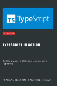 Title: TypeScript in Action: Building Modern Web Applications with TypeScript, Author: Kameron Hussain