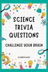 Title: Science Trivia Questions: Challenge Your Brain, Author: Elizabeth Daves