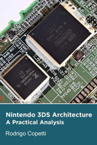Title: Nintendo 3DS Architecture (Architecture of Consoles: A Practical Analysis, #22), Author: Rodrigo Copetti