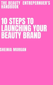 Title: The Beauty Enterpernuer's Handbook (10 Step's to Launching Your Beauty Brand, #1), Author: SHEINIA MORGAN
