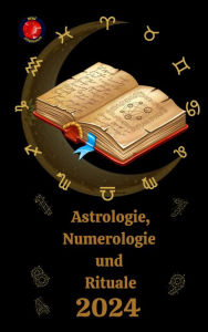 Title: Astrologie, Numerologie und Rituale 2024, Author: Alina A Rubi