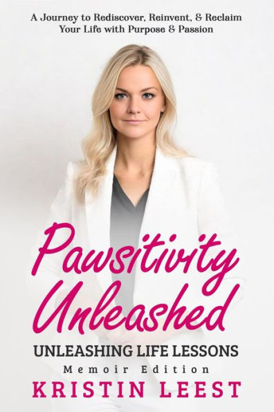 Pawsitivity Unleashed: Unleashing Life Lessons Memoir Edition