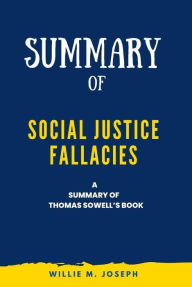 Title: Summary of Social Justice Fallacies By Thomas Sowell, Author: Willie M. Joseph