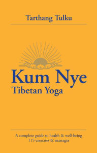 Title: Kum Nye Tibetan Yoga: A Complete Guide to Health and Wellbeing, Author: Tarthang Tulku