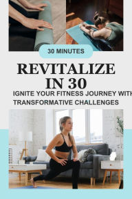 Title: Revitalize in 30: Ignite Your Fitness Journey with Transformative Challenges, Author: Gloria Cheruto