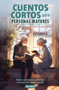 Title: Cuentos cortos para personas mayores: Lazos Eternos, Author: Luis Noda