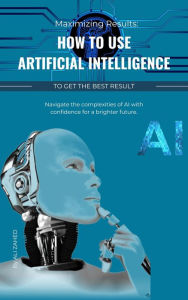 Title: Maximizing Results: How to use artificial intelligence to get the best result, Author: Ali Zahed