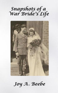 Title: Snapshots of a War Bride's Life, Author: Joy A. Beebe
