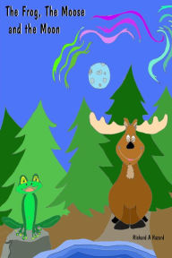 Title: The Frog the Moose and the Moon, Author: Richard A Hazard