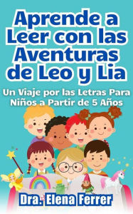 Title: Aprende a Leer con las Aventuras de Leo y Lia Un Viaje por las Letras Para Niños a Partir de 5 Años, Author: Dra. Elena Ferrer