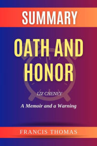 Title: Summary of Oath and Honor by Liz Cheney:A Memoir and a Warning (FRANCIS Books, #1), Author: FRANCIS THOMAS