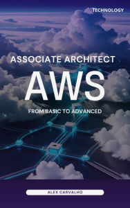 Title: AWS Associate Architect: From basic to advanced, Author: Alex Carvalho