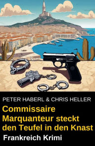 Title: Commissaire Marquanteur steckt den Teufel in den Knast: Frankreich Krimi, Author: Peter Haberl