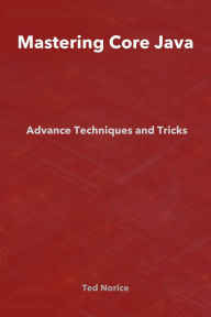 Title: Mastering Core Java:Advanced Techniques and Tricks, Author: Ted Norice