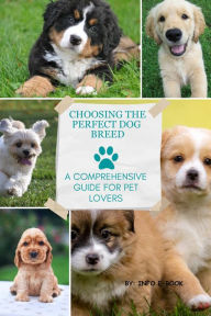Title: Choosing the Perfect Dog Breed: A Comprehensive Guide for Pet Lovers (All about Pets, #1), Author: Info E-Book