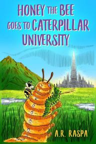 Title: Honey the Bee Goes to Caterpillar University, Author: A. R. Raspa