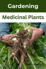 Title: Mastering the Art of Medicinal Gardening: A Practical Guide to Growing Healing Herbs, Author: Williams Roy