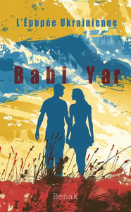 Title: Babi Yar (L'Épopée Ukrainienne : Amour et Conflit, #4), Author: Benak