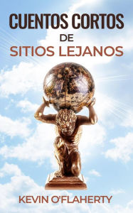 Title: Cuentos Cortos de Sitios Lejanos, Author: Kevin O'FlAHERTY
