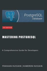 Title: Mastering PostgreSQL: A Comprehensive Guide for Developers, Author: Kameron Hussain