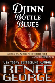 Title: Djinn Bottle Blues (Destiny of a Middle-aged Witch, #2), Author: Renee George