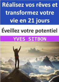 Title: Éveillez votre potentiel : Réalisez vos rêves et transformez votre vie en 21 jours, Author: YVES SITBON