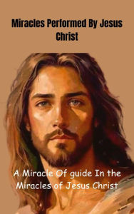 Title: Miracles Performed By Jesus Christ: Clearly Performed Signs and Wonders, Author: Halal Quest