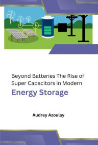Title: Beyond Batteries The Rise of Super Capacitors in Modern Energy Storage, Author: Audrey Azoulay