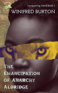 Title: The Emancipation of Anarchy Aldridge (Conquering Hand, #1), Author: Winifred Burton