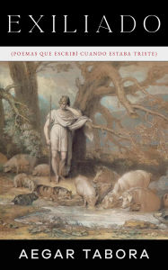 Title: Exiliado (Poemas que escribí cuando estaba triste), Author: Aegar Tabora