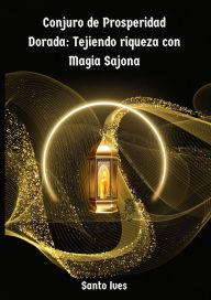 Title: Conjuro de Prosperidad Dorada: Tejiendo riqueza con Magia Sajona, Author: Santo Ives