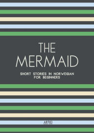 Title: The Mermaid: Short Stories in Norwegian for Beginners, Author: Artici Bilingual Books