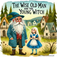 Title: The Wise Old Man and the Young Witch (The Magic Little Chest of Tales), Author: Dan Owl Greenwood