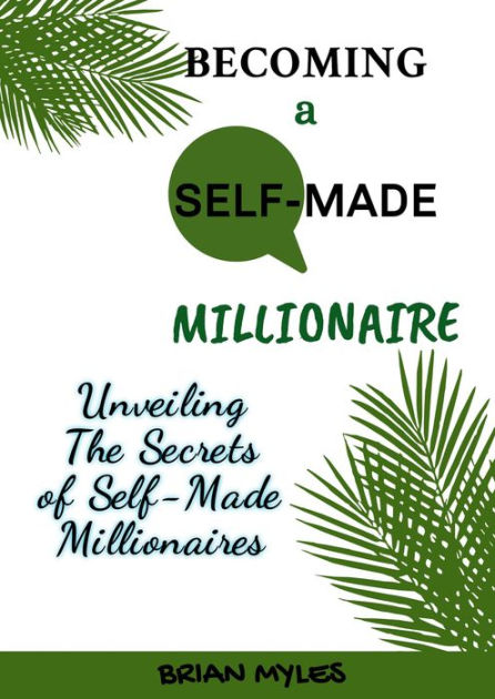 Becoming a Self-Made Millionaire: Unveiling the Secrets of Self-Made ...