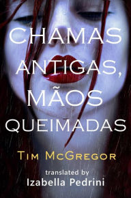 Title: Chamas Antigas, Mãos Queimadas, Author: Tim McGregor
