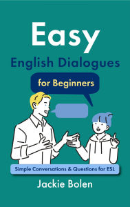 Title: Easy English Dialogues for Beginners: Simple Conversations & Questions for ESL, Author: Jackie Bolen
