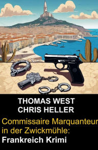 Title: Commissaire Marquanteur in der Zwickmühle: Frankreich Krimi, Author: Thomas West