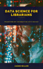 Data Science for Librarians: Transforming Information into Insight