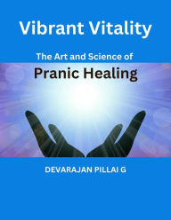 Title: Vibrant Vitality: The Art and Science of Pranic Healing, Author: DEVARAJAN PILLAI G