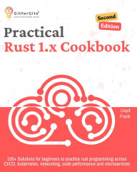 Title: Practical Rust 1.x Cookbook, Second Edition, Author: Lloyd Frank