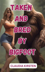 Title: Taken and Bred by Bigfoot, Author: Claudia Kirsten