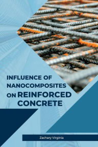 Title: Influence of Nanocomposites on Reinforced Concrete, Author: Zachary Virginia