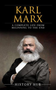 Title: Karl Marx: A Complete Life from Beginning to the End, Author: History Hub