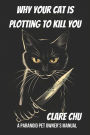 Why Your Cat Is Plotting to Kill You: A Paranoid Pet Owner's Manual (Misguided Guides)