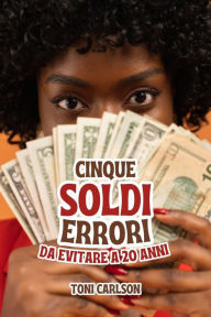 Title: Cinque Soldi Errori Da Evitare A 20 Anni, Author: TONI CARLSON